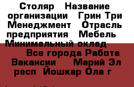 Столяр › Название организации ­ Грин Три Менеджмент › Отрасль предприятия ­ Мебель › Минимальный оклад ­ 60 000 - Все города Работа » Вакансии   . Марий Эл респ.,Йошкар-Ола г.